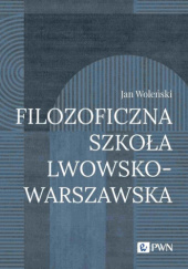 Okładka książki Filozoficzna Szkoła Lwowsko-Warszawska Jan Woleński