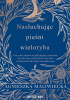 Okładka książki Nasłuchując pieśni wieloryba Agnieszka Maliwiecka