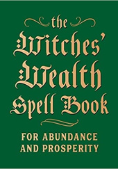 The Witches' Wealth Spell Book: For Abundance and Prosperity