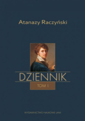 Okładka książki Dziennik. Tom I Atanazy Raczyński