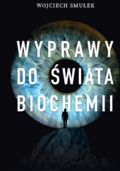 Okładka książki Wyprawy do świata biochemii Wojciech Smułek