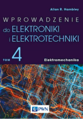 Okładka książki Wprowadzenie do elektroniki i elektrotechniki. Tom 4. Elektromechanika Allan R. Hambley