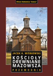 Okładka książki Kościoły drewniane Mazowsza. Przewodnik Jacek A. Wiśniewski