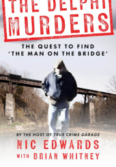 Okładka książki THE DELPHI MURDERS: The Quest To Find ‘The Man On The Bridge' Nic Edwards, Brian Whitney