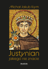 Okładka książki Justynian, jakiego nie znacie Michał Jakub Krym