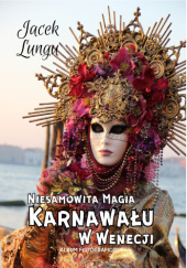 Okładka książki Niesamowita Magia Karnawału w Wenecji Jacek Lungu
