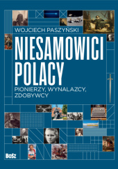 Okładka książki Niesamowici Polacy. Pionierzy, wynalazcy, zdobywcy Wojciech Paszyński