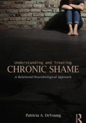 Okładka książki Understanding and Treating Chronic Shame A Relational/Neurobiological Approach Patricia A. DeYoung