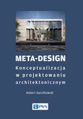 Okładka książki Meta-Design. Konceptualizacja w projektowaniu architektonicznym Robert Barełkowski