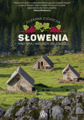 Okładka książki Słowenia. Mały kraj wielkich odległości Zuzanna Cichocka