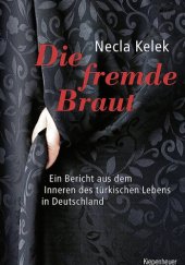 Okładka książki Die fremde Braut: Ein Bericht aus dem Inneren des türkischen Lebens in Deutschland Necla Kelek