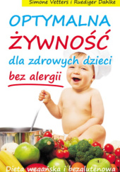 Okładka książki Optymalna żywność dla zdrowych dzieci bez alergii Ruediger Dahlke, Simone Vetters