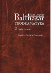 Okładka książki Teodramatyka. Tom 2. Osoby dramatu. Część 2. Osoby w Chrystusie Hans Urs von Balthasar