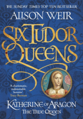 Okładka książki Katherine of Aragon: The True Queen Alison Weir
