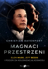 Okładka książki Magnaci przestrzeni. Elon Musk, Jeff Bezos i pogoń za kolonizacją kosmosu Christian Davenport