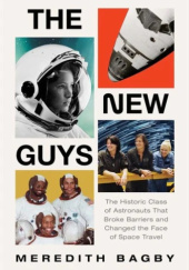 Okładka książki The New Guys: The Historic Class of Astronauts That Broke Barriers and Changed the Face of Space Travel Meredith Bagby