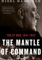 Okładka książki The Mantle Of Command: FDR at War, 1941–1942 Nigel Hamilton
