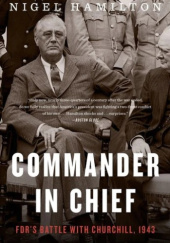 Okładka książki Commander In Chief: FDRs Battle with Churchill, 1943 Nigel Hamilton
