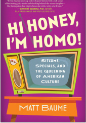 Okładka książki Hi Honey, I'm Homo! Sitcoms, Specials, and the Queering of American Culture Matt Baume