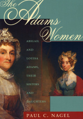 Okładka książki The Adams Women: Abigail and Louisa Adams, Their Sisters and Daughters Paul C. Nagel