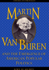 Okładka książki Martin Van Buren and the Emergence of American Popular Politics Joel H. Silbey