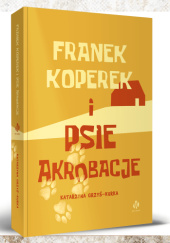 Okładka książki Franek Koperek i psie akrobacje Katarzyna Grzyś-Kurka
