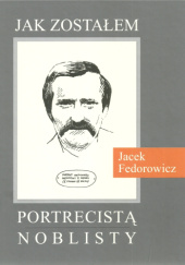 Okładka książki Jak zostałem portrecistą noblisty Jacek Fedorowicz