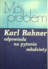Okładka książki Mój problem. Karl Rahner odpowiada na pytania młodzieży Karl Rahner SJ