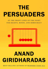 Okładka książki The Persuaders: At the Front Lines of the Fight for Hearts, Minds, and Democracy Anand Giridharadas