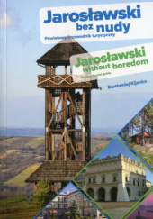 Okładka książki Jarosławski bez nudy. Powiatowy przewodnik turystyczny Bartłomiej Kijanka