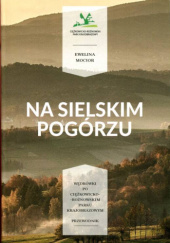 Na sielskim Pogórzu. Wędrówki po Ciężkowicko-Rożnowskim Parku Krajobrazowym. Przewodnik