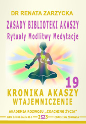 Okładka książki Zasady Biblioteki Akaszy. Rytuały Modlitwy Medytacje. Dr Renata Zarzycka