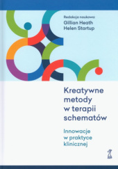 Okładka książki Kreatywne metody w terapii schematów. Innowacje w praktyce klinicznej Gillian Heath, Helen Startup