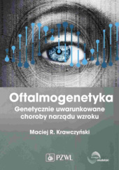 Okładka książki Oftalmogenetyka. Genetyczne uwarunkowanie choroby narządu wzroku Maciej Krawczyński