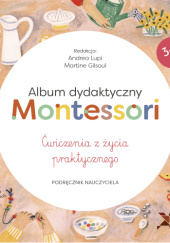 Okładka książki Album dydaktyczny Montessori Ćwiczenia z życia praktycznego Martine Gilsoul, Andrea Lupi
