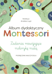 Okładka książki Album dydaktyczny Montessori. Zadania rozwijające motorykę małą Andrea Lupi
