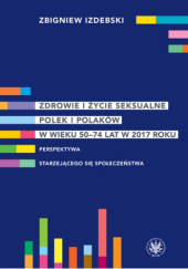 Okładka książki Zdrowie i życie seksualne Polek i Polaków w wieku 50-74 lat w 2017 roku. Perspektywa starzejącego się społeczeństwa Zbigniew Izdebski