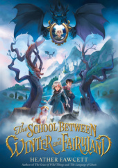 Okładka książki The School Between Winter and Fairyland Heather Fawcett