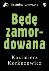 Okładka książki Będę zamordowana Kazimierz Korkozowicz