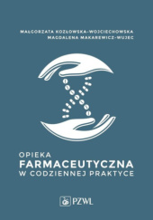Okładka książki Opieka farmaceutyczna w codziennej praktyce Małgorzata Kozłowska-Wojciechowska, Magdalena Makarewicz-Wujec