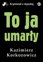 Okładka książki To ja, umarły Kazimierz Korkozowicz