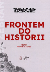 Okładka książki Frontem do historii. Pisma prometejskie Włodzimierz Bączkowski