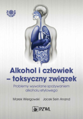 Okładka książki Alkohol i człowiek - toksyczny związek Jacek Sein Anand, Marek Wiergowski