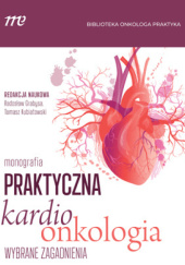 Okładka książki Praktyczna Kardioonkologia. Wybrane Zagadnienia Radosław Grabysa, Tomasz Kubiatowski