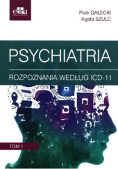 Okładka książki Psychiatria. Tom 1 - Rozpoznania według ICD-11 Piotr Gałecki, Agata Szulc