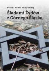 Okładka książki Śladami Żydów z Górnego Śląska Beata i Paweł Pomykalscy