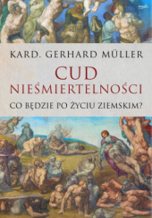 Okładka książki Cud nieśmiertelności. Co będzie po życiu ziemskim? Gerhard Müller