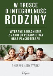 Okładka książki W trosce o integralność rodziny Andrzej Ładyżyński