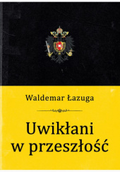 Okładka książki Uwikłani w przeszłość Waldemar Łazuga
