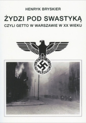 Okładka książki Żydzi pod swastyką czyli getto w Warszawie w XX wieku Henryk Bryskier